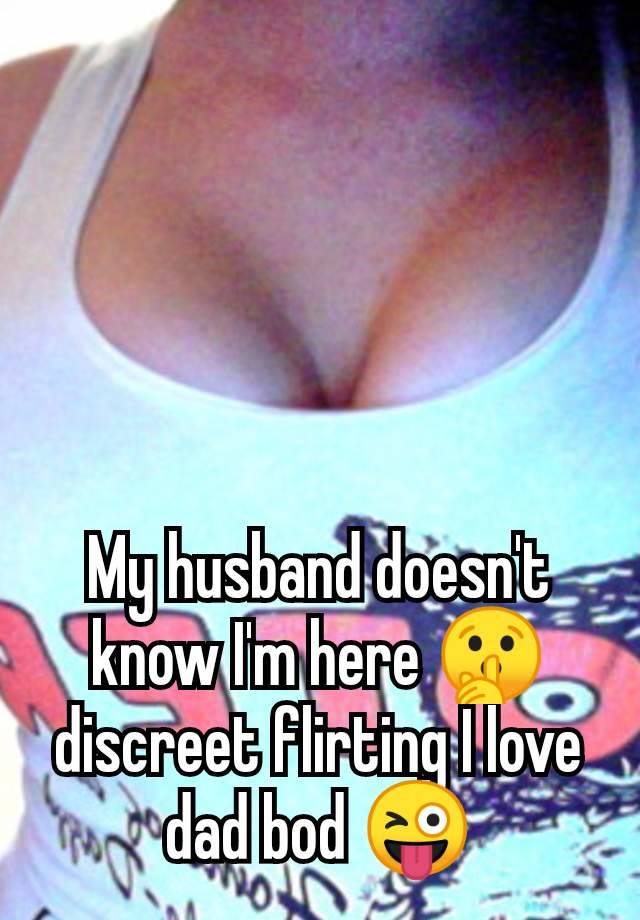 My husband doesn't know I'm here 🤫 discreet flirting I love dad bod 😜