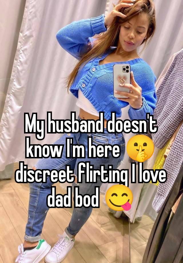 My husband doesn't know I'm here 🤫 discreet flirting I love dad bod 😋