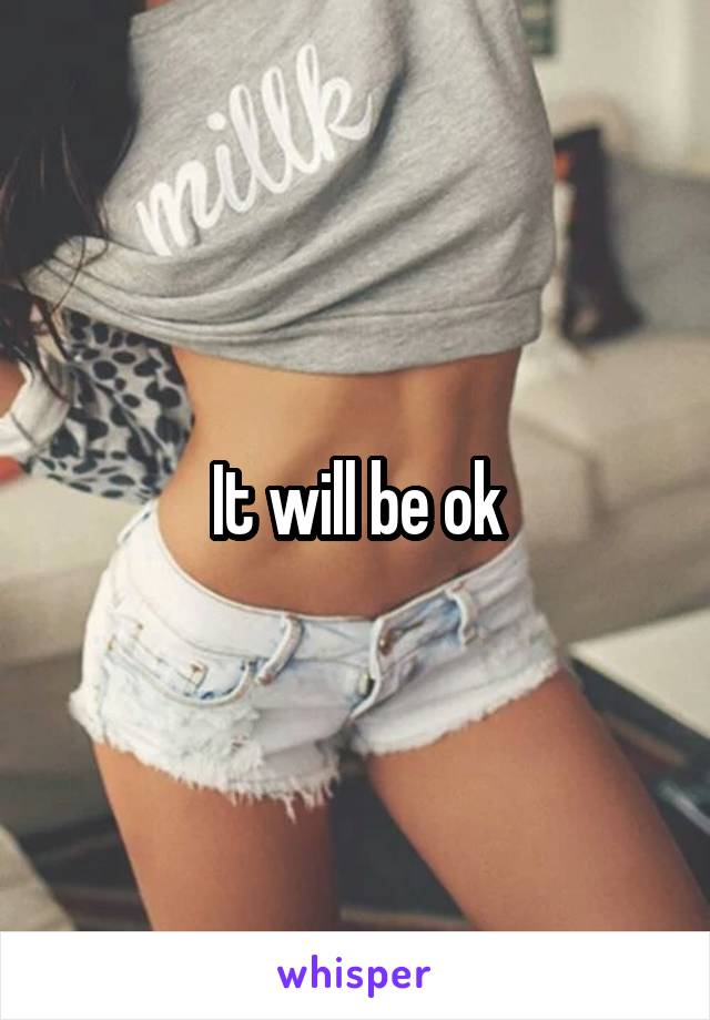 It will be ok