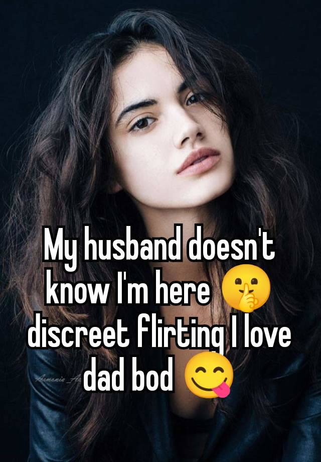 My husband doesn't know I'm here 🤫 discreet flirting I love dad bod 😋