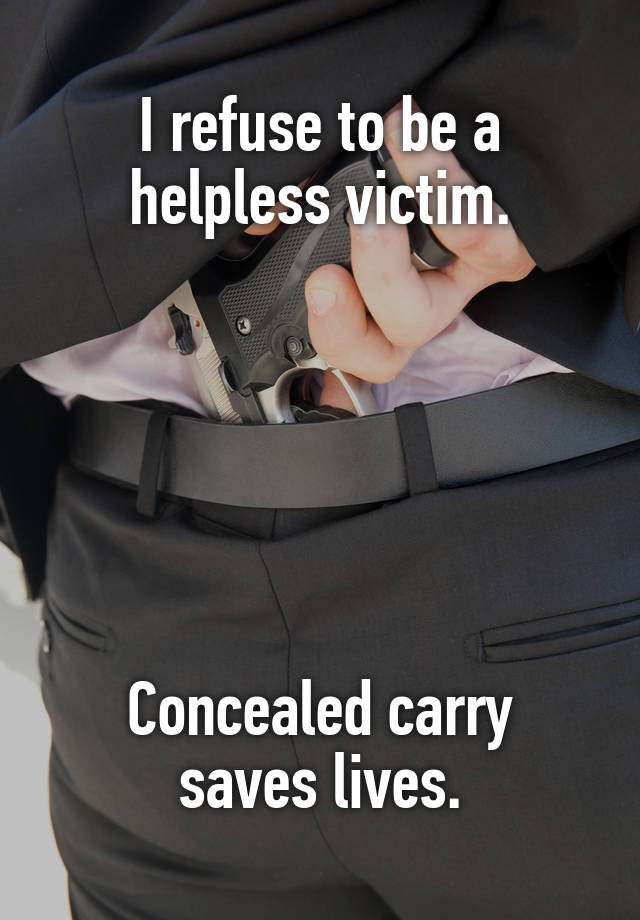 I refuse to be a helpless victim.






Concealed carry saves lives.