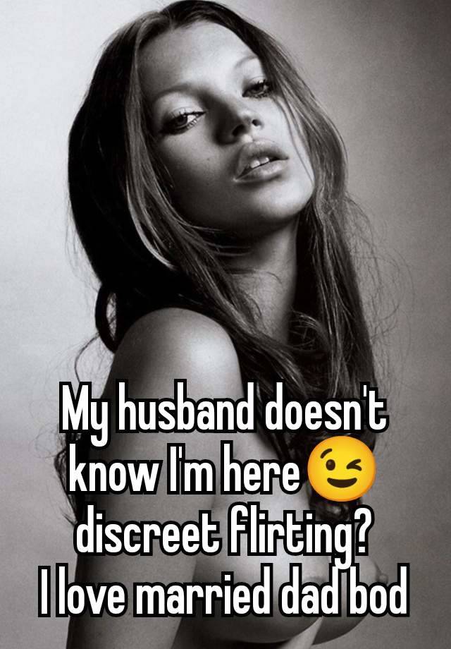 My husband doesn't know I'm here😉 discreet flirting?
I love married dad bod