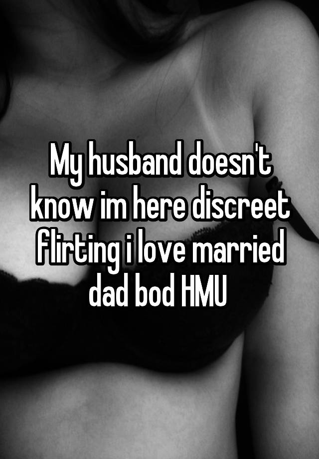 My husband doesn't know im here discreet flirting i love married dad bod HMU 