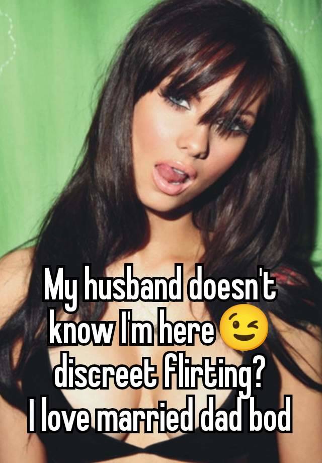 My husband doesn't know I'm here😉 discreet flirting?
I love married dad bod