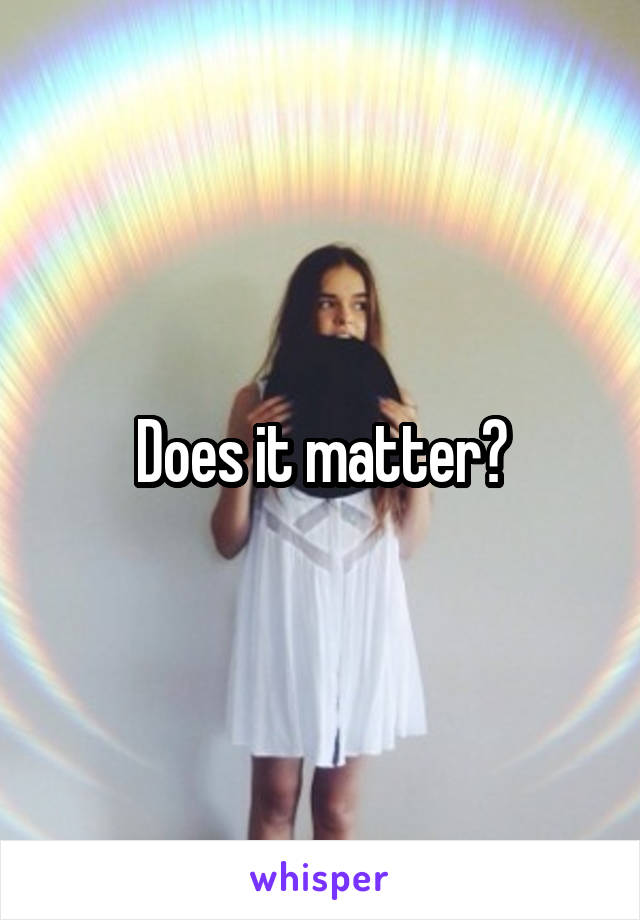 Does it matter?