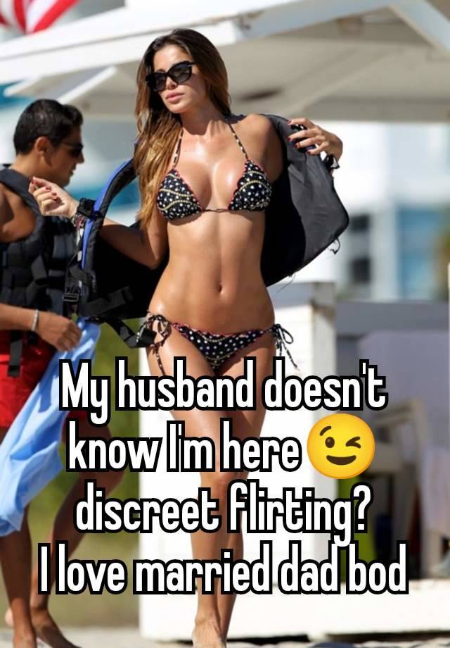 My husband doesn't know I'm here😉 discreet flirting?
I love married dad bod