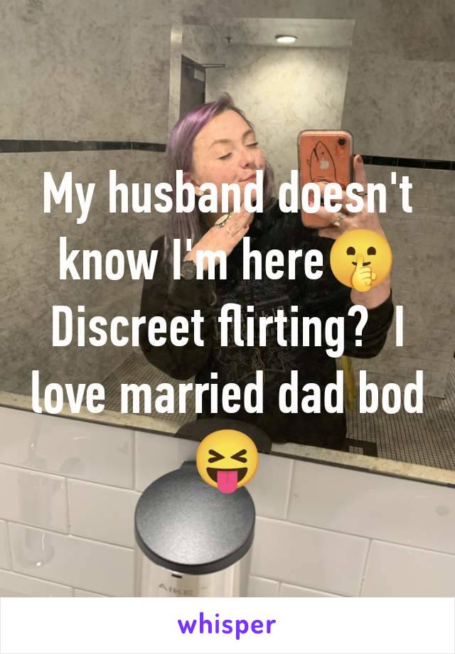 My husband doesn't know I'm here🤫 Discreet flirting?  I love married dad bod 😝