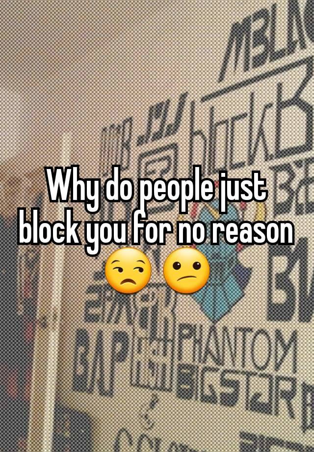 Why do people just block you for no reason 😒 😕