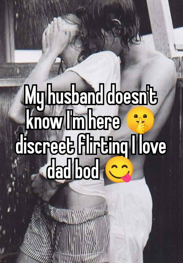 My husband doesn't know I'm here 🤫 discreet flirting I love dad bod 😋