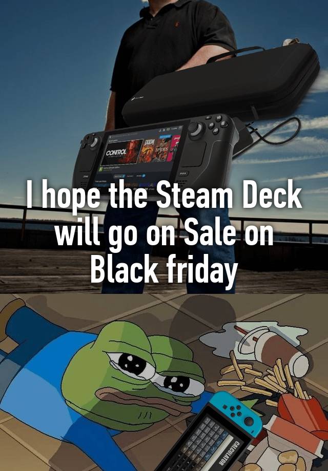 I hope the Steam Deck will go on Sale on Black friday