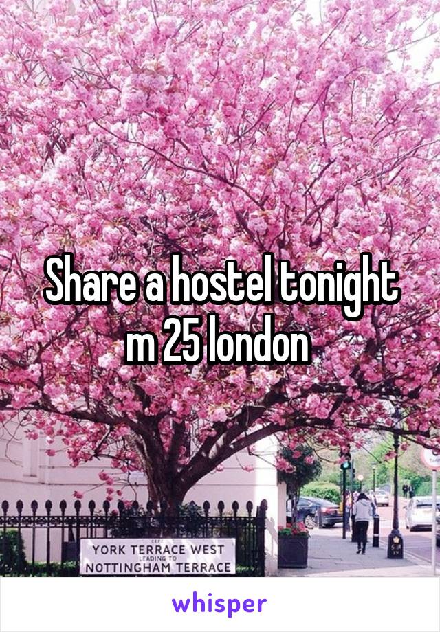 Share a hostel tonight m 25 london 