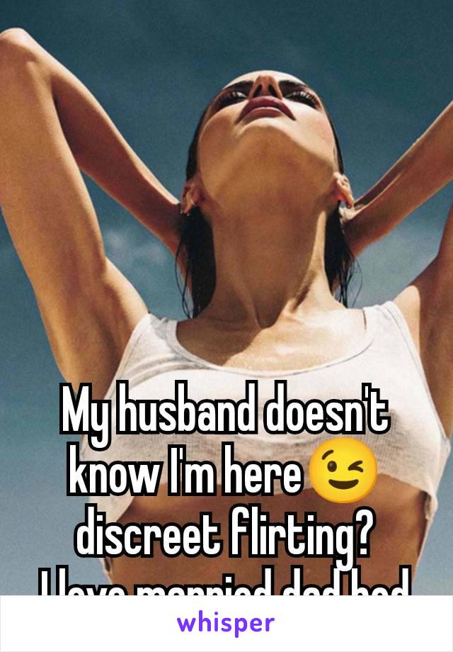 My husband doesn't know I'm here😉 discreet flirting?
I love married dad bod