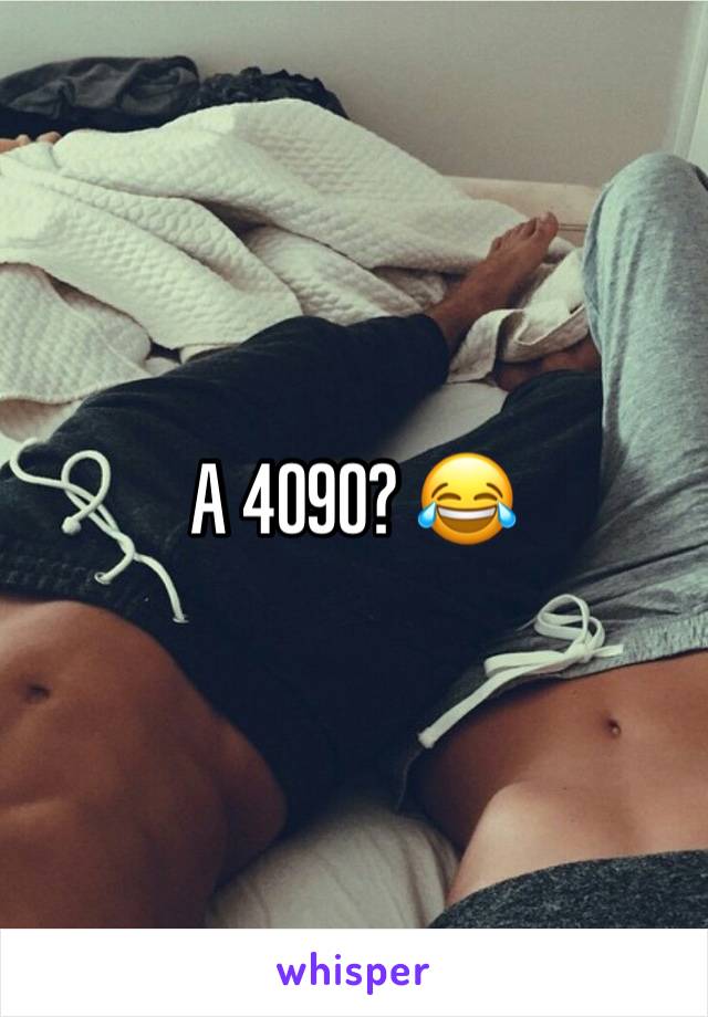 A 4090? 😂 