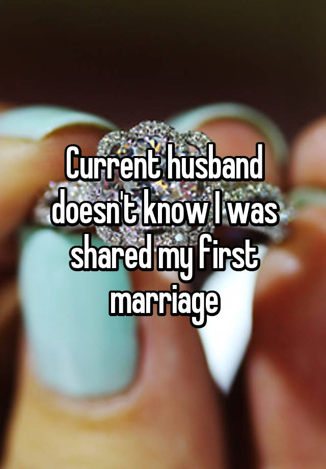 Current husband doesn't know I was shared my first marriage