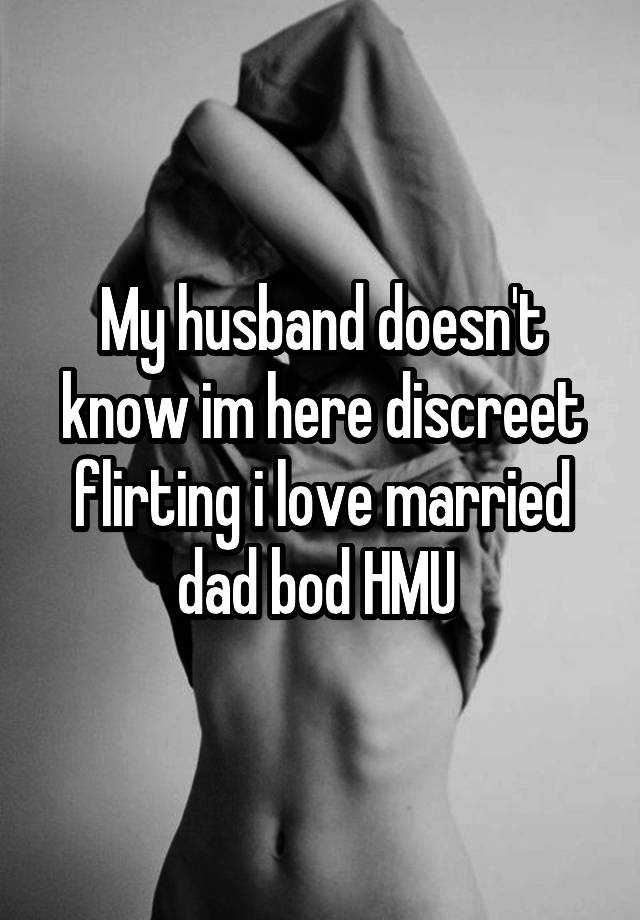 My husband doesn't know im here discreet flirting i love married dad bod HMU 