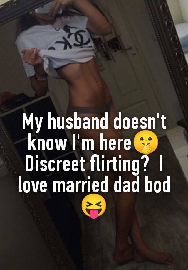 My husband doesn't know I'm here🤫 Discreet flirting?  I love married dad bod 😝