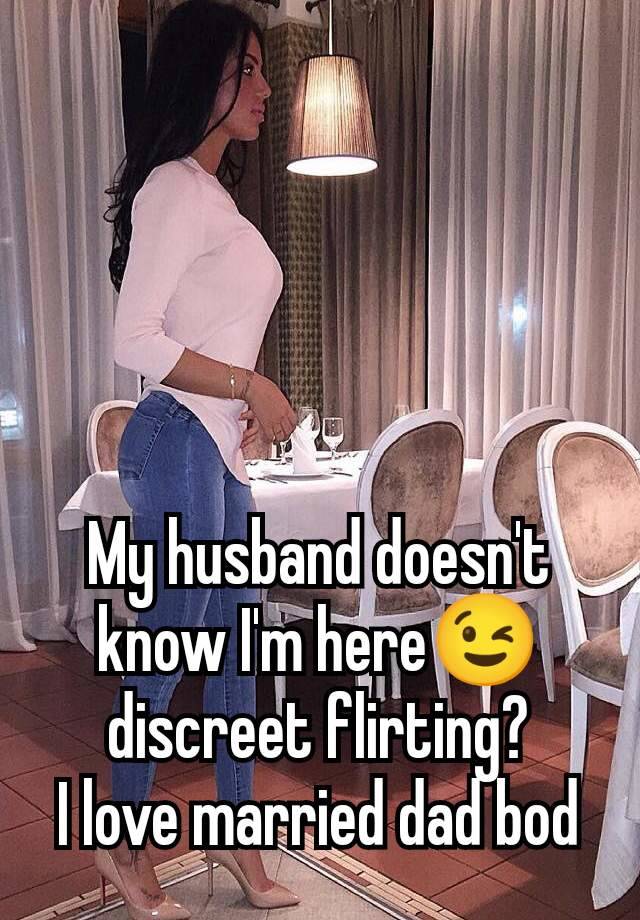 My husband doesn't know I'm here😉 discreet flirting?
I love married dad bod