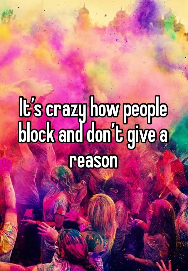 It’s crazy how people block and don’t give a reason