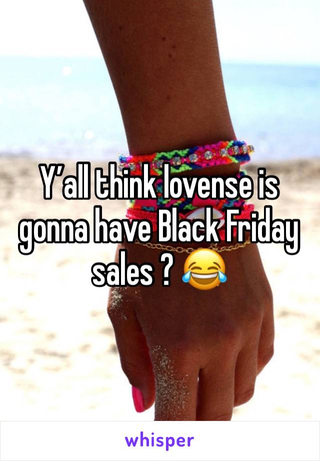 Y’all think lovense is gonna have Black Friday sales ? 😂