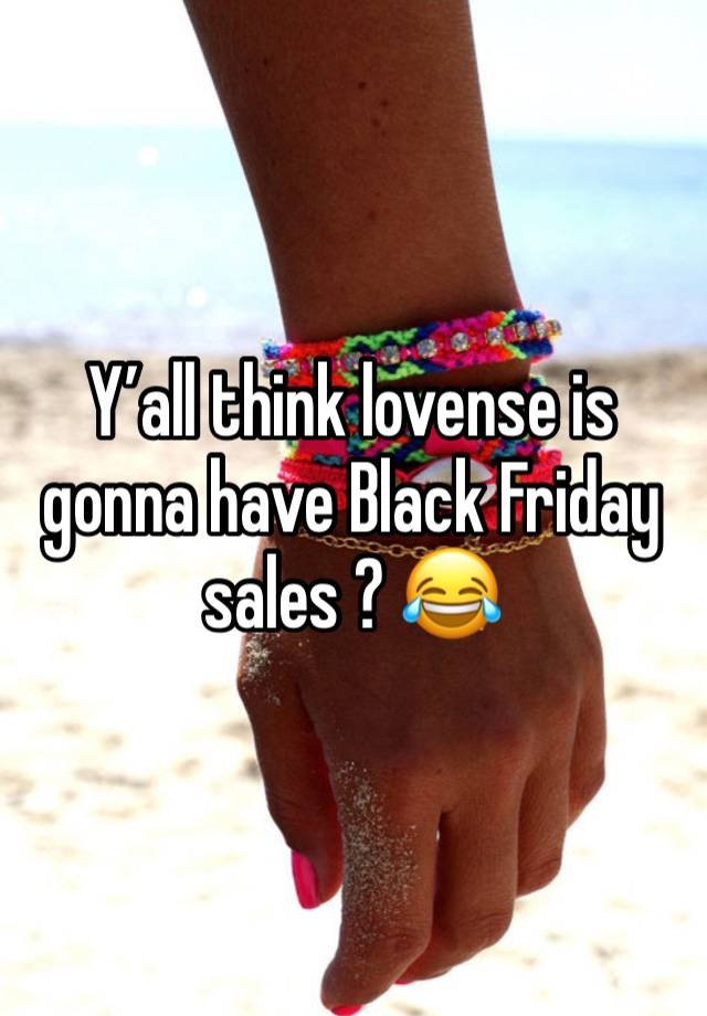 Y’all think lovense is gonna have Black Friday sales ? 😂