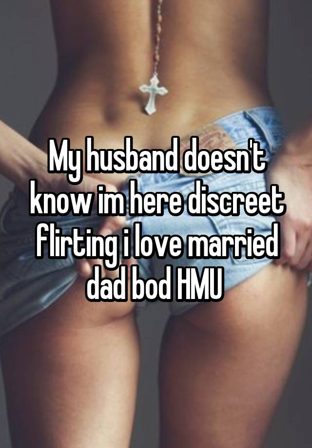 My husband doesn't know im here discreet flirting i love married dad bod HMU 