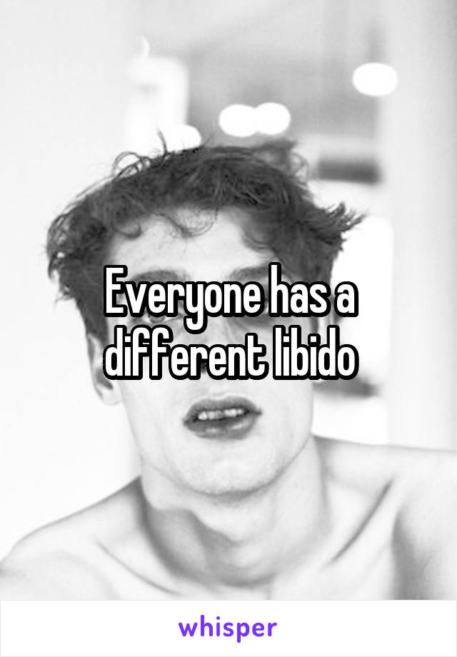 Everyone has a different libido