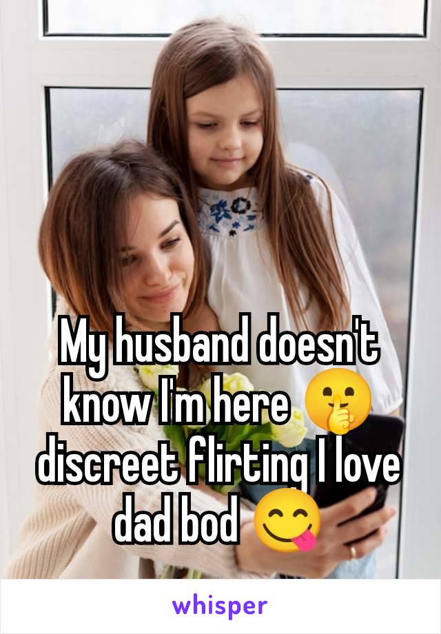 My husband doesn't know I'm here 🤫discreet flirting I love dad bod 😋