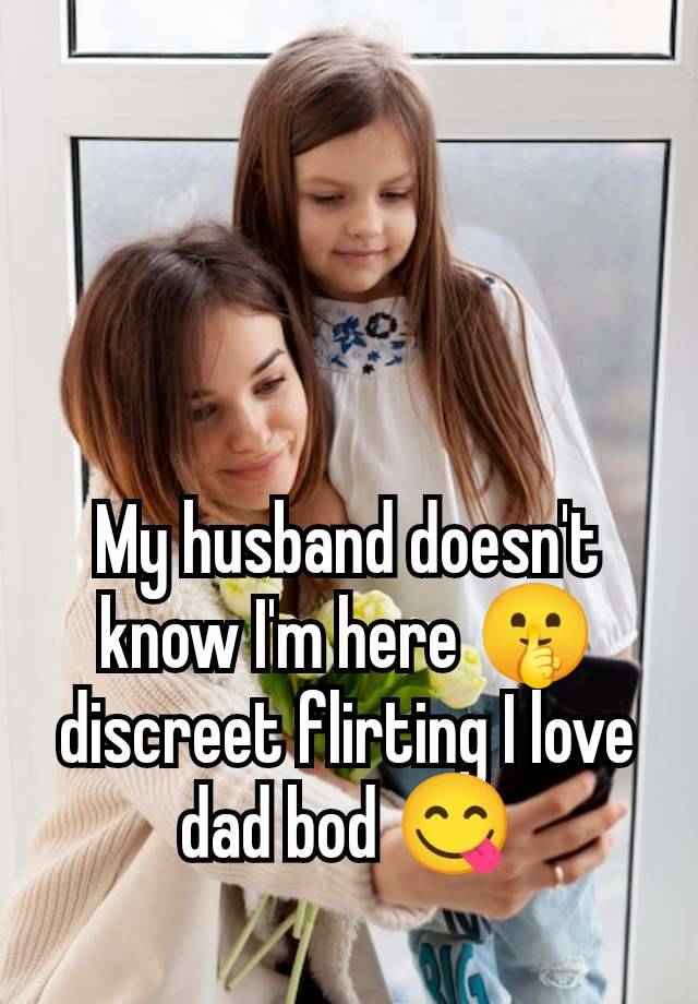 My husband doesn't know I'm here 🤫discreet flirting I love dad bod 😋