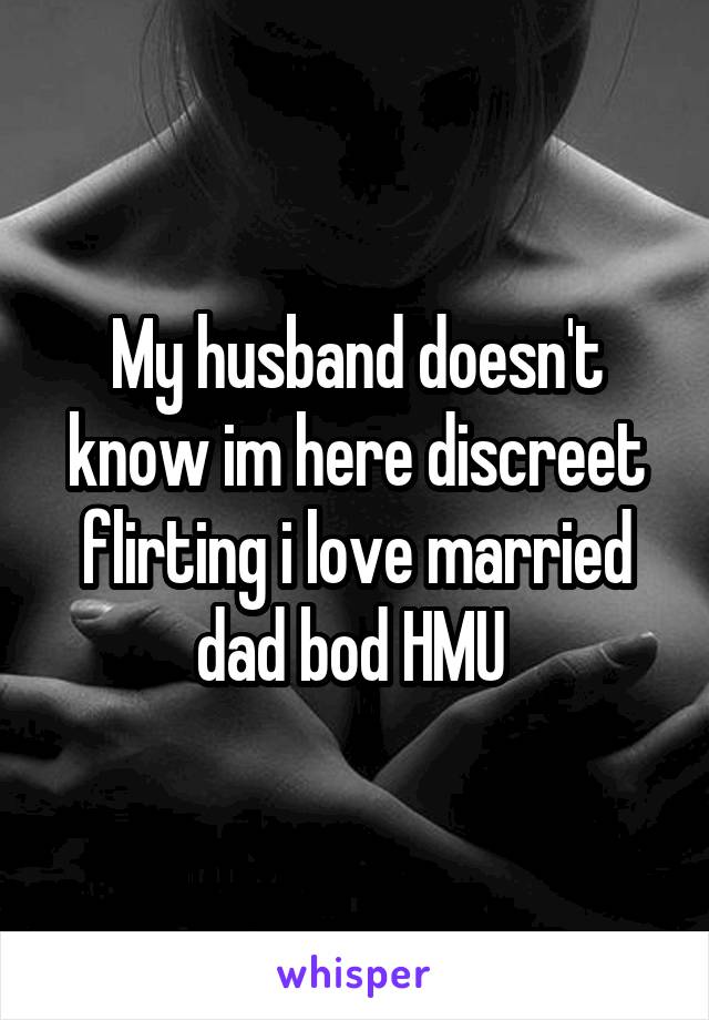 My husband doesn't know im here discreet flirting i love married dad bod HMU 