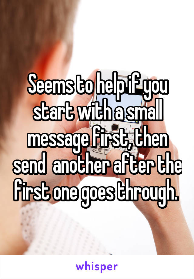 Seems to help if you start with a small message first, then send  another after the first one goes through. 