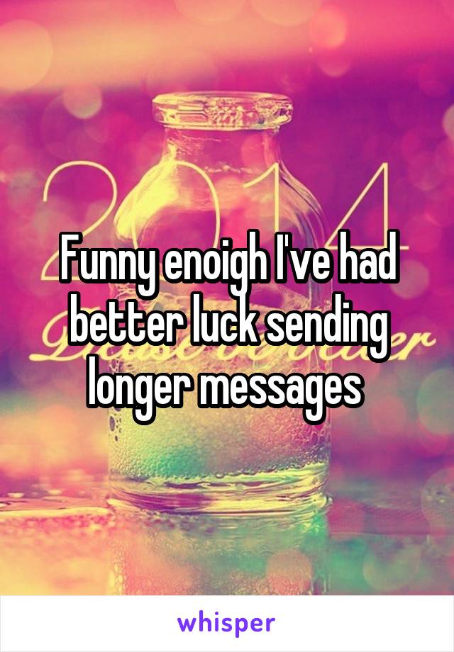 Funny enoigh I've had better luck sending longer messages 