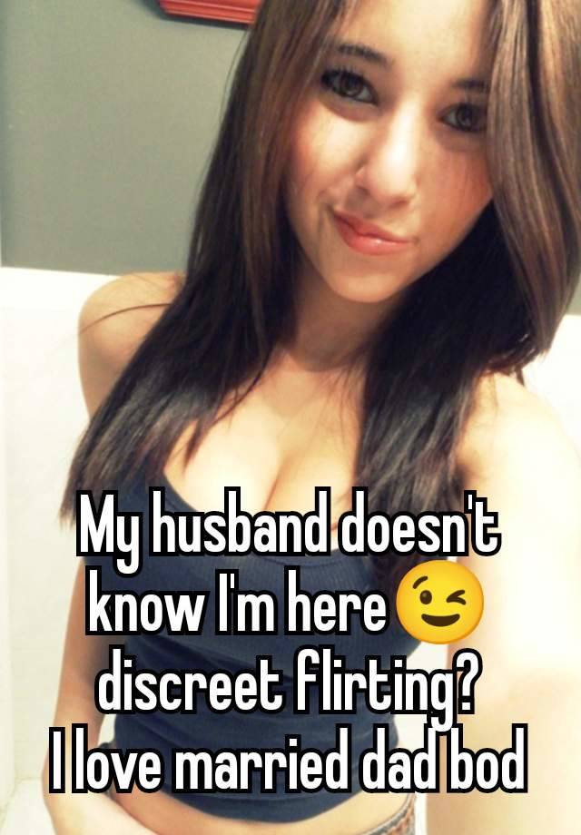 My husband doesn't know I'm here😉 discreet flirting?
I love married dad bod