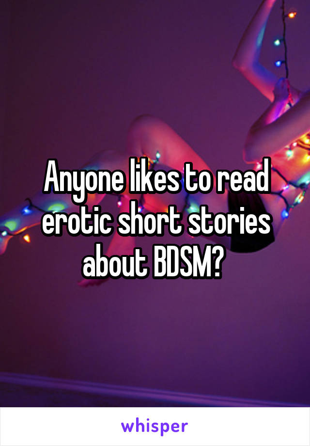 Anyone likes to read erotic short stories about BDSM? 