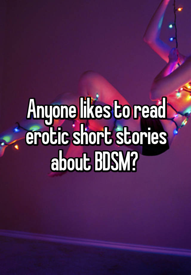 Anyone likes to read erotic short stories about BDSM? 