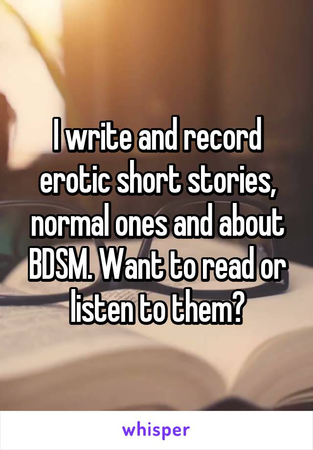 I write and record erotic short stories, normal ones and about BDSM. Want to read or listen to them?