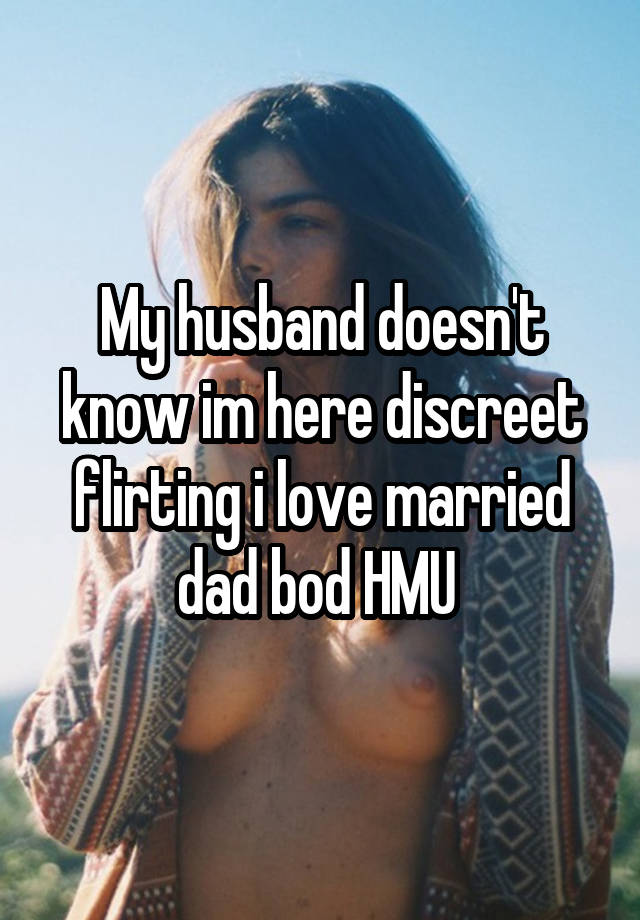 My husband doesn't know im here discreet flirting i love married dad bod HMU 