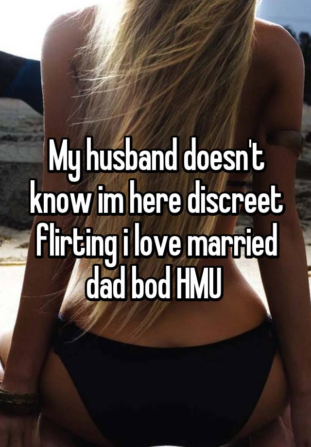 My husband doesn't know im here discreet flirting i love married dad bod HMU 