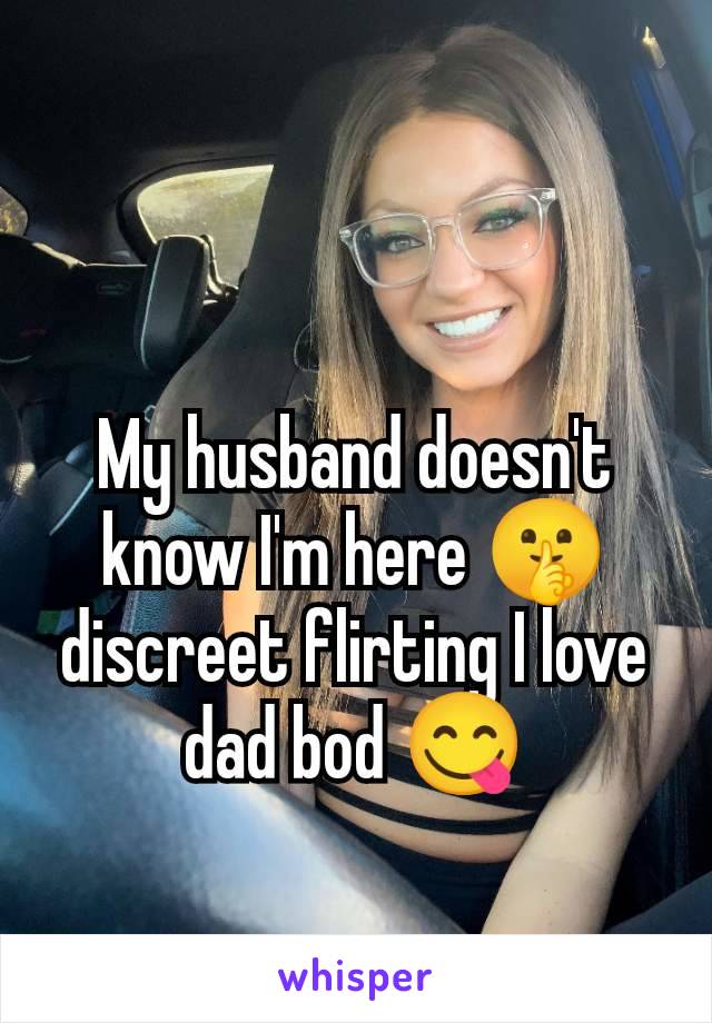 My husband doesn't know I'm here 🤫 discreet flirting I love dad bod 😋