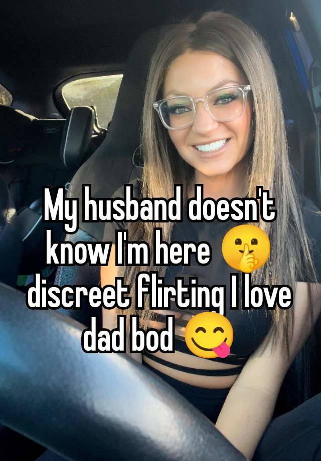 My husband doesn't know I'm here 🤫 discreet flirting I love dad bod 😋