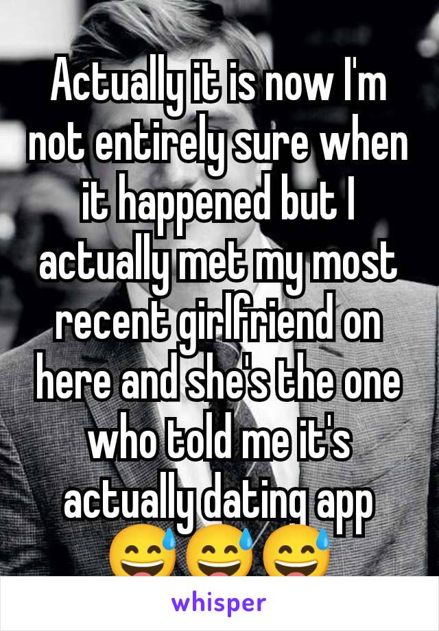 Actually it is now I'm not entirely sure when it happened but I actually met my most recent girlfriend on here and she's the one who told me it's actually dating app 😅😅😅