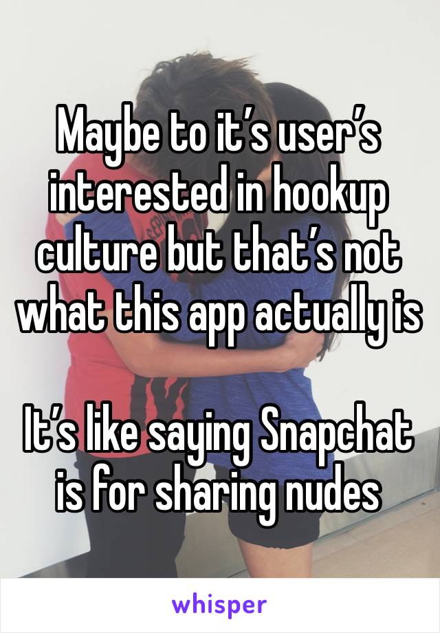 Maybe to it’s user’s interested in hookup culture but that’s not what this app actually is

It’s like saying Snapchat is for sharing nudes