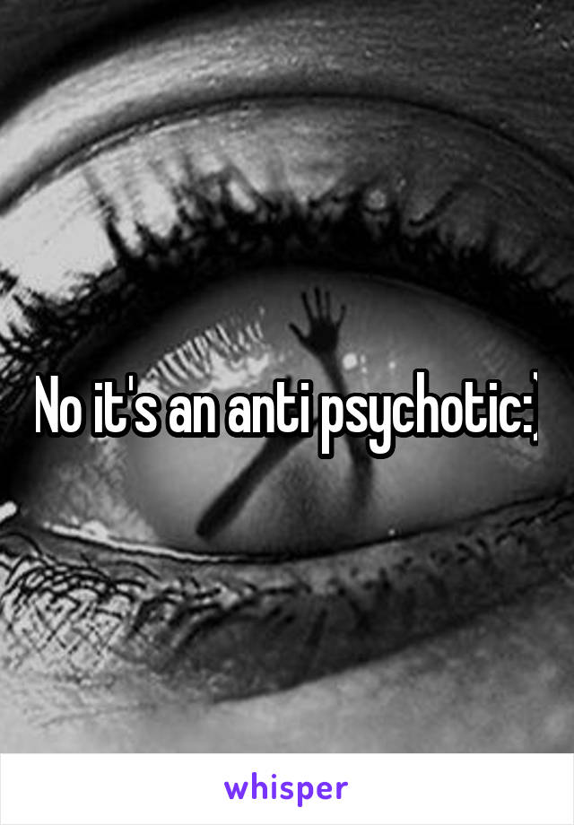 No it's an anti psychotic:)