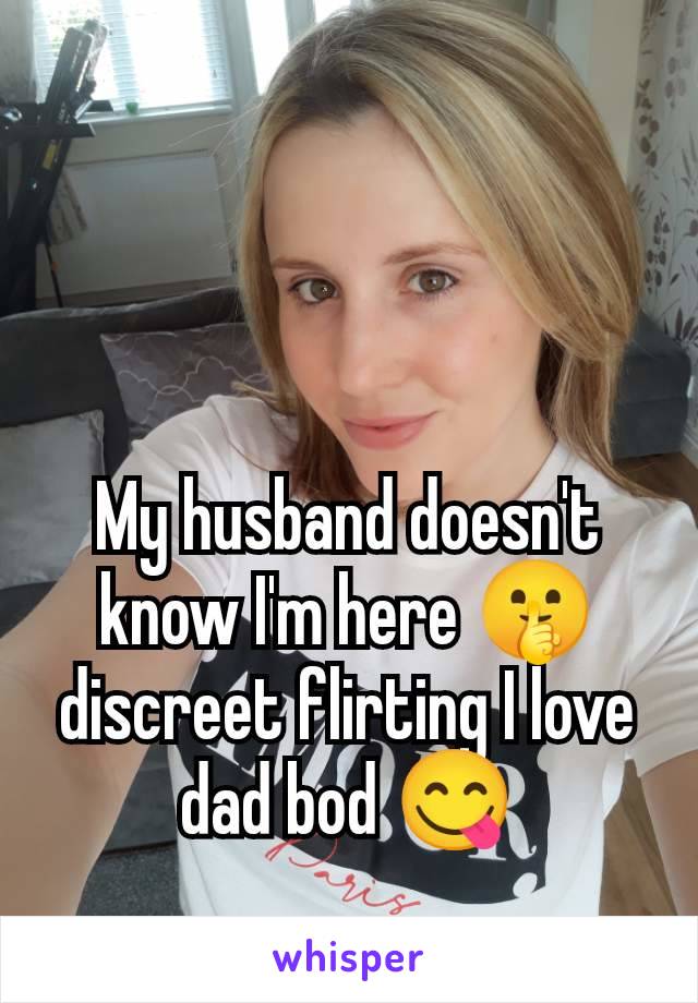 My husband doesn't know I'm here 🤫discreet flirting I love dad bod 😋