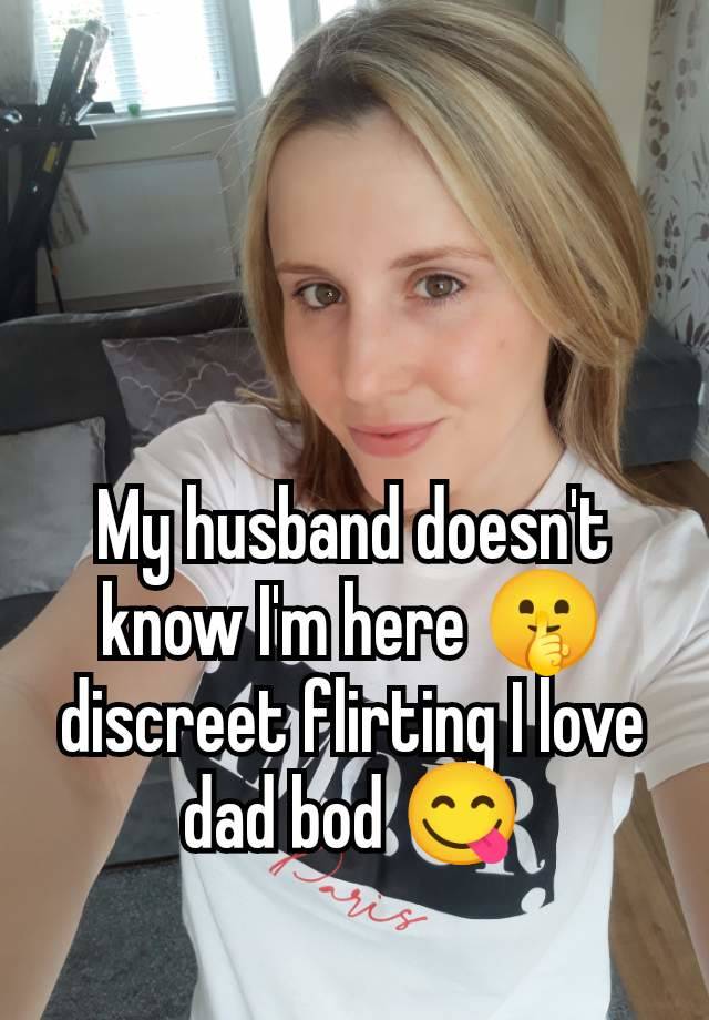 My husband doesn't know I'm here 🤫discreet flirting I love dad bod 😋