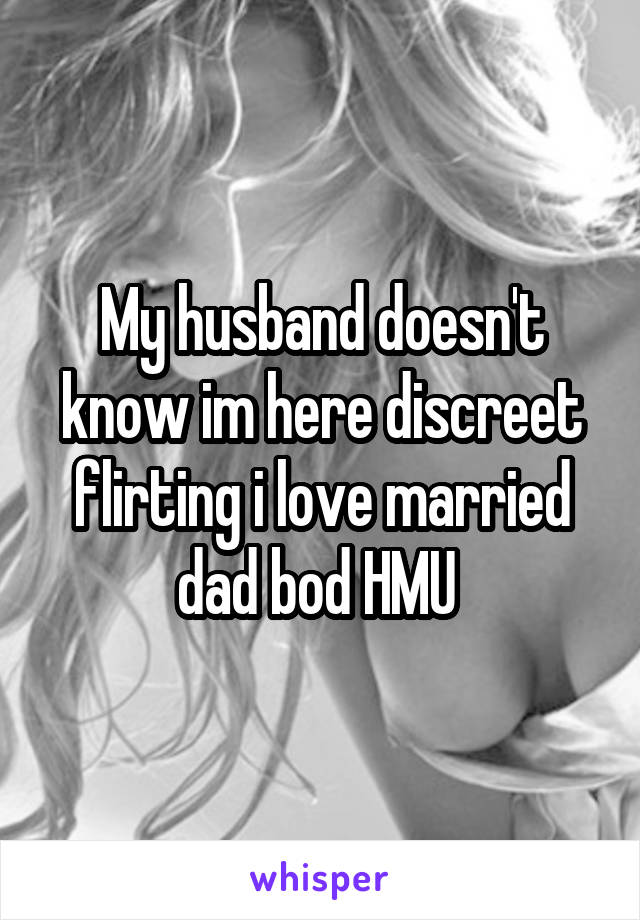 My husband doesn't know im here discreet flirting i love married dad bod HMU 