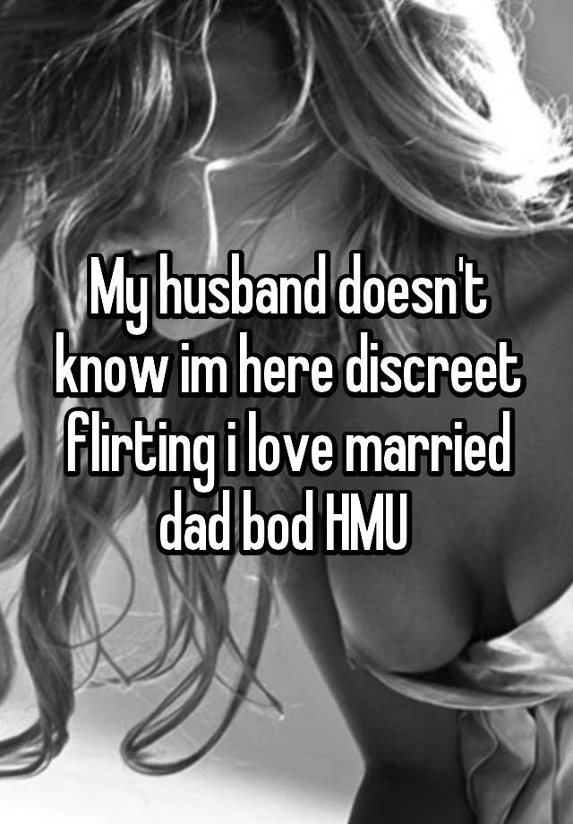 My husband doesn't know im here discreet flirting i love married dad bod HMU 