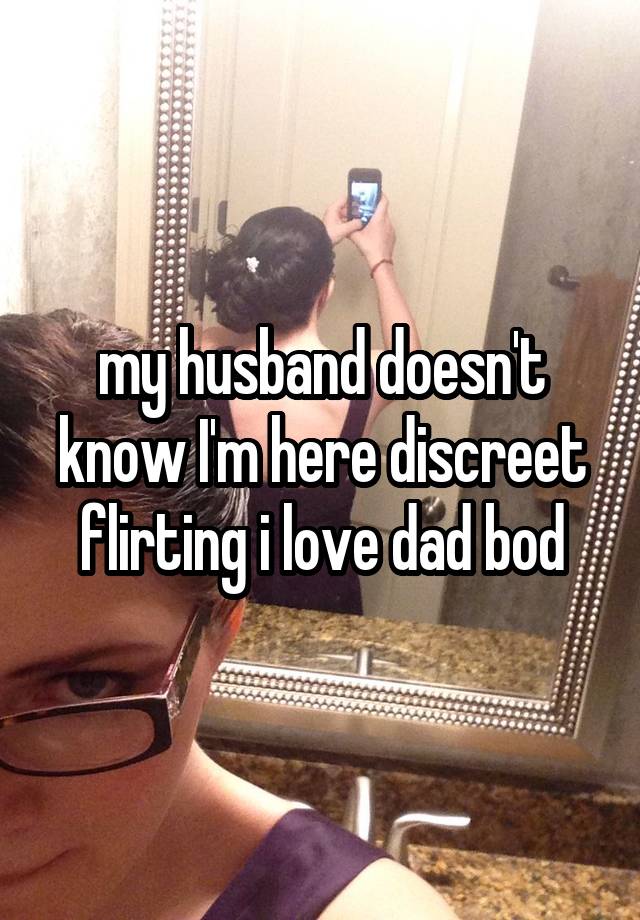 my husband doesn't know I'm here discreet flirting i love dad bod