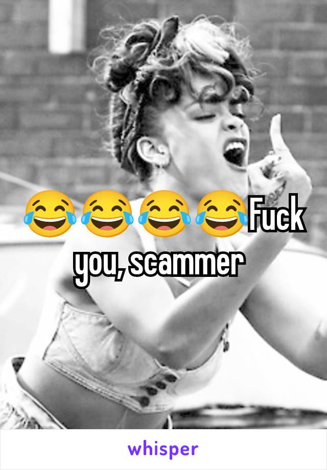 😂😂😂😂Fuck you, scammer 