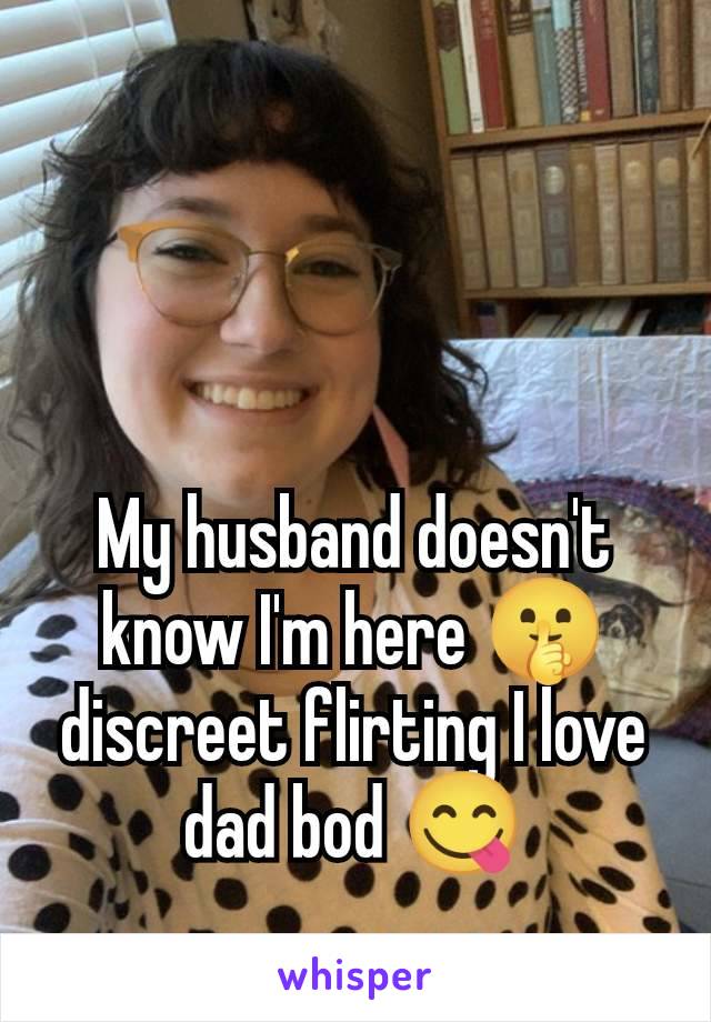 My husband doesn't know I'm here 🤫discreet flirting I love dad bod 😋