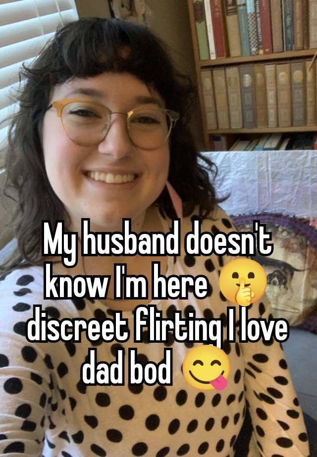 My husband doesn't know I'm here 🤫discreet flirting I love dad bod 😋